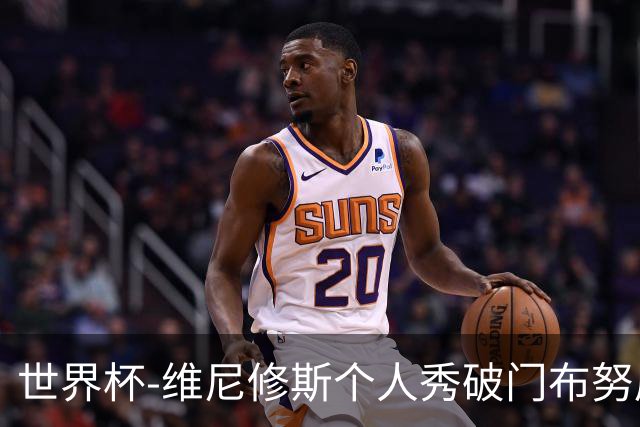 世界杯-维尼修斯个人秀破门布努屡救险 巴西1-1摩洛哥